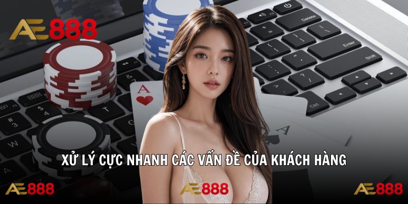 Xử lý cực nhanh các vấn đề của khách hàng