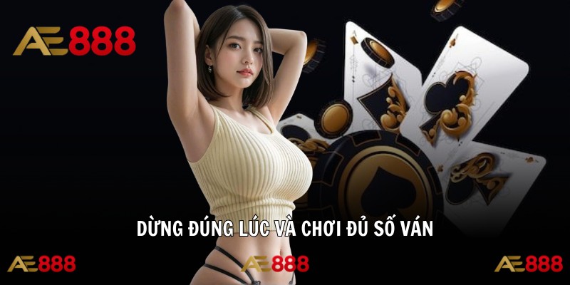 Dừng đúng lúc và chơi đủ số ván