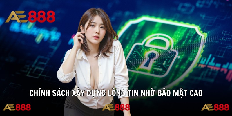 Chính sách xây dựng lòng tin nhờ bảo mật cao