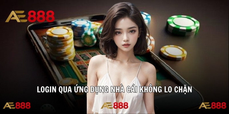 Login qua ứng dụng nhà cái không lo chặn