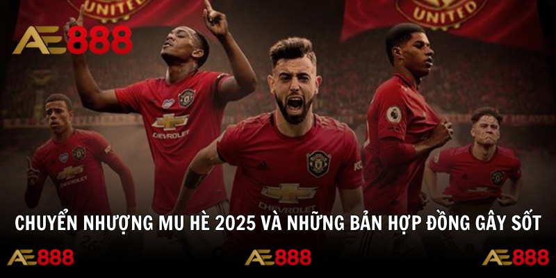 Chuyển Nhượng MU Hè 2025 Và Những Bản Hợp Đồng Gây Sốt